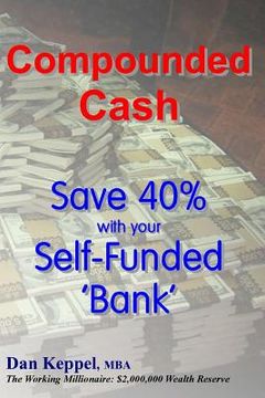 portada Compounded Cash: Save 40% with your Self-Funded Bank (en Inglés)