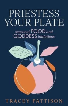 portada Priestess Your Plate: Seasonal Food and Goddess Initiations (en Inglés)