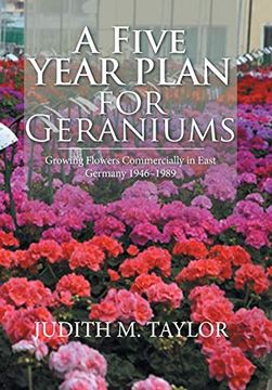 portada A Five Year Plan for Geraniums: Growing Flowers Commercially in East Germany 1946-1989 (en Inglés)