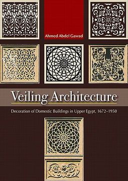 portada Veiling Architecture: Decoration of Domestic Buildings in Upper Egypt 1672-1950 (in English)