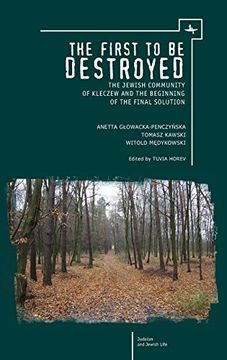 portada The First to be Destroyed: The Jewish Community of Kleczew and the Beginning of the Final Solution (Judaism and Jewish Life) (en Inglés)