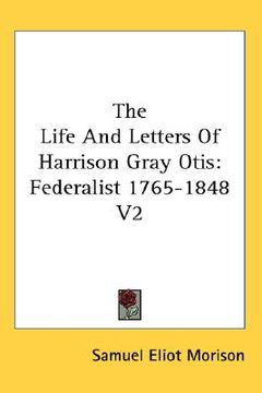 portada the life and letters of harrison gray otis: federalist 1765-1848 v2 (en Inglés)