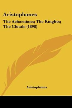 portada aristophanes: the acharnians; the knights; the clouds (1898) (en Inglés)