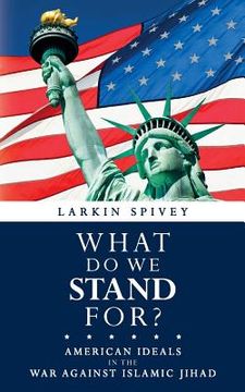 portada What Do We Stand For?: American Ideals in the War Against Islamic Jihad (en Inglés)
