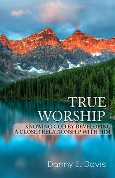 portada True Worship: Knowing God by Developing a Closer Relationship With Him