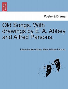 portada old songs. with drawings by e. a. abbey and alfred parsons. (en Inglés)