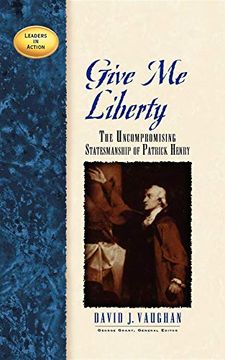 portada Give me Liberty: The Uncompromising Statesmanship of Patrick Henry (Leaders in Action) (en Inglés)