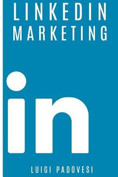 portada Linkedin Marketing: Come Vendere B2B E Acquisire Clienti in Modo Automatico Con Linkedin Per Aziende, Liberi Professionisti E Imprenditori (in Italian)