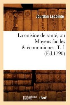 portada La Cuisine de Santé, Ou Moyens Faciles & Économiques. T. 1 (Éd.1790) (en Francés)