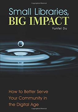 portada Small Libraries, big Impact: How to Better Serve Your Community in the Digital age (en Inglés)