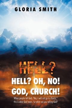 portada Hell? Oh, No! God, Church!: When people tell God, "No, I will not go to church," this is what God hears. So what are you telling God?