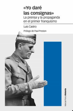 portada «yo Daré las Consignas»: La Prensa y la Propaganda en el Primer Franquismo (Estudios)