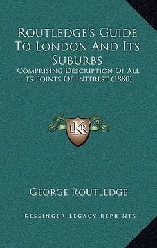 portada routledge's guide to london and its suburbs: comprising description of all its points of interest (1880) (in English)