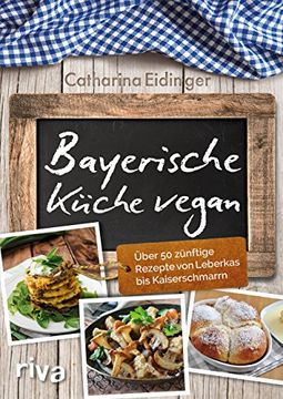 portada Bayerische Küche Vegan: Über 50 Zünftige Rezepte von Leberkäs bis Kaiserschmarrn (en Alemán)