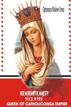 portada Her Worshipful Majesty, Holy Mary, Queen of Catholiconga Empire (en Inglés)