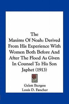 portada the maxims of noah: derived from his experience with women both before and after the flood as given in counsel to his son japhet (1913) (in English)