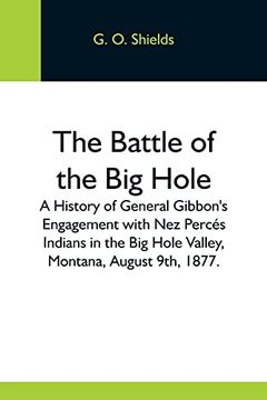portada The Battle of the big Hole; A History of General Gibbon'S Engagement With nez Percés Indians in the big Hole Valley, Montana, August 9Th, 1877. (in English)