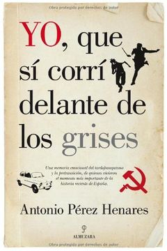 portada Yo, que sí corrí delante de los grises : la mejor crónica emocional de la transición, una etapa decisiva de la historia de España (Paperback)