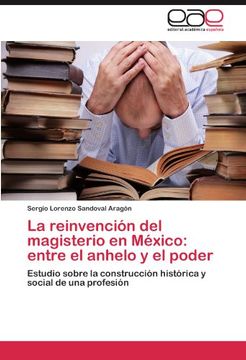 portada La Reinvención del Magisterio en México: Entre el Anhelo y el Poder - Estudio Sobre la Construcción Histórica y Social de una Profesión