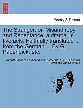 portada the stranger; or, misanthropy and repentance: a drama, in five acts. faithfully translated ... from the german ... by g. papendick, etc. (en Inglés)