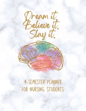 portada Dream it! Believe it! Slay it! Student Nurse Planner: 4-semester monthly and weekly planner for RN, LVN/LPN students with fill-in yourself year and mo