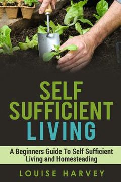portada Self Sufficient Living: A Beginners Guide To Self Sufficient Living and Homesteading (in English)