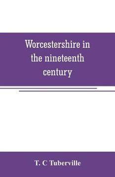 portada Worcestershire in the nineteenth century: A complete digest of facts occuring in the county since the commencement of the year 1800 (en Inglés)