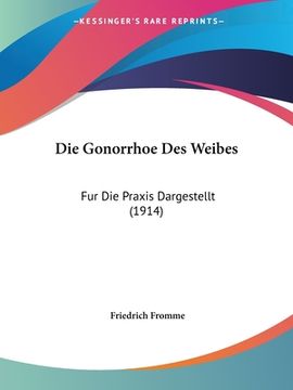 portada Die Gonorrhoe Des Weibes: Fur Die Praxis Dargestellt (1914) (in German)