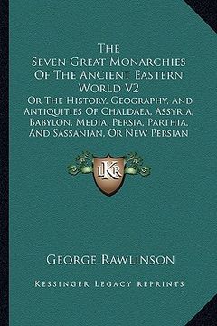 portada the seven great monarchies of the ancient eastern world v2: or the history, geography, and antiquities of chaldaea, assyria, babylon, media, persia, p