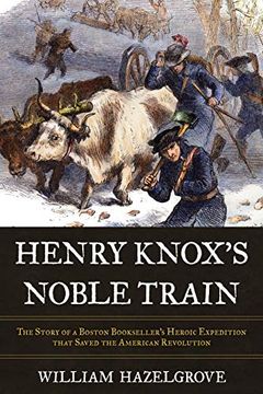 portada Henry Knox's Noble Train: The Story of a Boston Bookseller's Heroic Expedition That Saved the American Revolution (en Inglés)