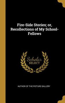 portada Fire-Side Stories; or, Recollections of My School-Fellows (en Inglés)