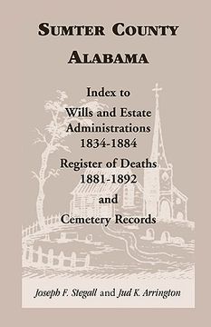 portada sumter county, alabama: index to wills and estate administrations, 1834-1884; register of deaths, 1881-1892; and cemetery records (en Inglés)