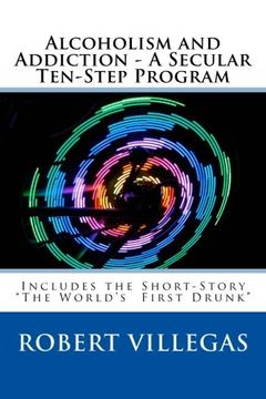 portada Alcoholism and Addiction - A Secular Ten-Step Program: Includes Short-Story "The World's  First Drunk"