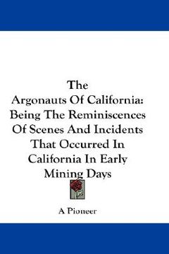 portada the argonauts of california: being the reminiscences of scenes and incidents that occurred in california in early mining days (en Inglés)