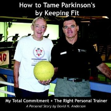 portada how to tame parkinson's by keeping fit: my total commitment + the right personal trainer (en Inglés)