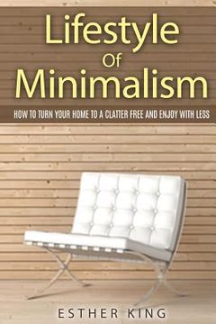 portada Lifestyle Of Minimalism: How To Turn Your Home To a Clutter Free and Enjoy With Less (en Inglés)