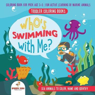 portada Toddler Coloring Books. Who's Swimming With me? Sea Animals to Color, Name and Identify. Coloring Book for Prek age 3-5. Fun Active Learning of Marine Animals 