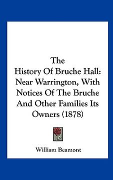 portada the history of bruche hall: near warrington, with notices of the bruche and other families its owners (1878)