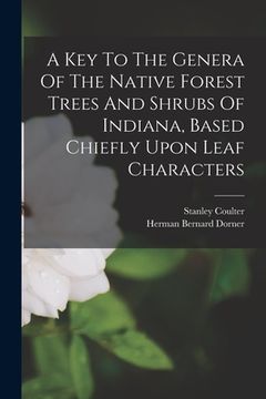 portada A Key To The Genera Of The Native Forest Trees And Shrubs Of Indiana, Based Chiefly Upon Leaf Characters (en Inglés)
