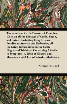 the american cattle doctor - a complete work on all the diseases of cattle, sheep, and swine - including every disease peculiar to america and embraci