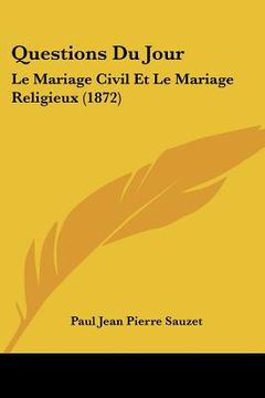 portada Questions Du Jour: Le Mariage Civil Et Le Mariage Religieux (1872) (en Francés)