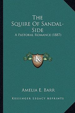 portada the squire of sandal-side the squire of sandal-side: a pastoral romance (1887) a pastoral romance (1887) (en Inglés)