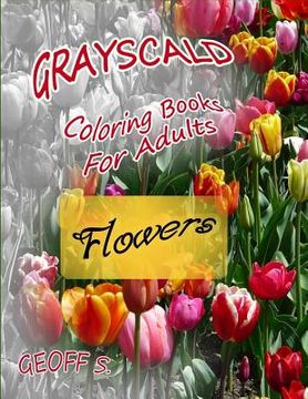 portada Flowers Grayscale Coloring Books For Adults: A Grayscale Adult Coloring Book of Flowers (in English)