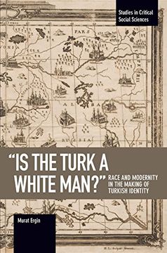 portada 'is the Turk a White Man? 'i Race and Modernity in the Making of Turkish Identity (Studies in Crit Social Science) (en Inglés)