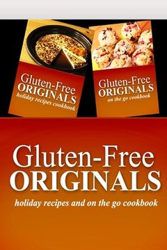 portada Gluten-Free Originals - Holiday Recipes and On The Go Cookbook: Practical and Delicious Gluten-Free, Grain Free, Dairy Free Recipes (en Inglés)