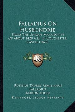 portada palladius on husbondrie: from the unique manuscript of about 1420 a.d. in colchester castle (1879) (en Inglés)