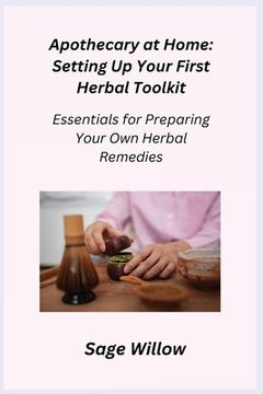 portada Apothecary at Home: Essentials for Preparing Your Own Herbal Remedies (in English)