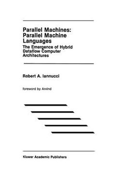 portada Parallel Machines: Parallel Machine Languages: The Emergence of Hybrid Dataflow Computer Architectures (en Inglés)
