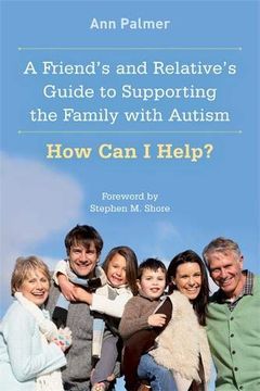 portada Friend's and Relative's Guide to Supporting the Family With Autism: How can i Help? (Friends & Relatives Guide) (en Inglés)