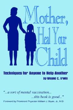 portada mother, heal your child: techniques for anyone to help another (en Inglés)